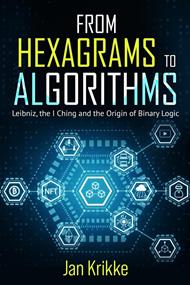 From Hexagrams to Algorithms: Leibniz, the I Ching, and the Birth of Binary Logic