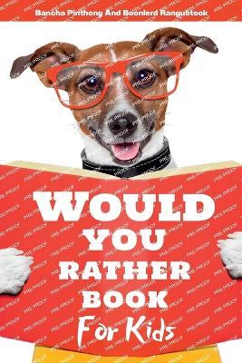 Would You Rather Book for Kids: 220+ Hilarious Questions and Challenging Choices the Entire Family Will Love - Bancha Pinthong,Boonlerd Rangubtook - cover