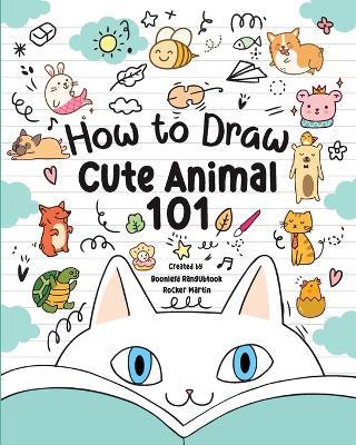 How to Draw 101 Animals for Kids: A Step-by-Step Guide to Drawing Fun and Adorable Characters! - Rocker Martin,Boonlerd Rangubtook - cover