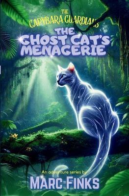 The Capybara Guardians, Book 7 - The Ghost Cat's Menagerie - Marc Finks - cover