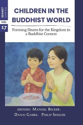 Children in the Buddhist World: Forming Hearts for the Kingdom in a Buddhist Context - Manuel Becker - cover