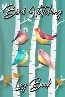 Bird Watching Log Book: Gifts For Birdwatchers Birdwatching Lovers Log Wildlife Birds, List Species Seen Bird Watching Notebook Great Book For Adults And Kids (Hobbies) - Millie Zoes - cover