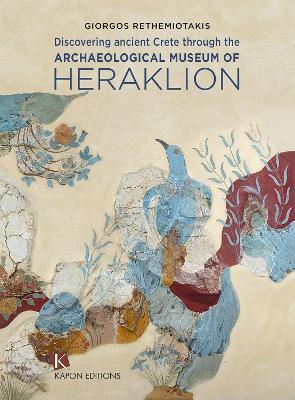 Discovering Ancient Crete: Through the Archaeological Museum of Heraklion - Giorgos Rethemiotakis - cover