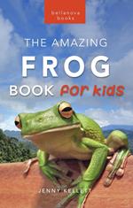 Frogs: The Amazing Frog Book for Kids