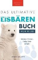 Das Ultimative Eisbärenbuch für Kids: 100+ erstaunliche Fakten über Eisbären, Fotos, Quiz und Mehr