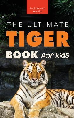 Tigers The Ultimate Tiger Book for Kids: 100+ Amazing Tiger Facts, Photos, Quiz & More - Jenny Kellett - cover