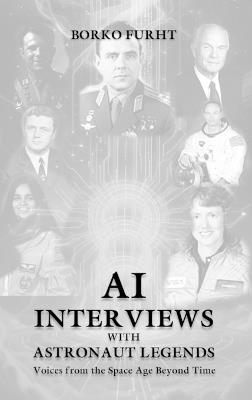 Al Interviews with ASTRONAUT LEGENDS: Voices from the Space Age Beyond Time - Borko FurНТ - cover