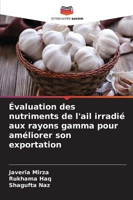 Évaluation des nutriments de l'ail irradié aux rayons gamma pour améliorer son exportation - Javeria Mirza,Rukhama Haq,Shagufta Naz - cover
