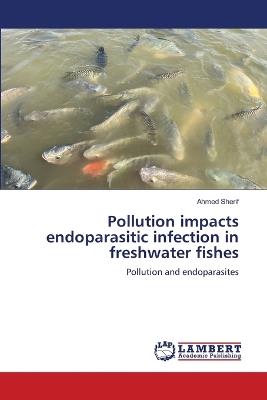 Pollution impacts endoparasitic infection in freshwater fishes - Ahmed Sherif - cover