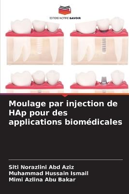 Moulage par injection de HAp pour des applications biomédicales - Siti Norazlini Abd Aziz,Muhammad Hussain Ismail,Mimi Azlina Abu Bakar - cover