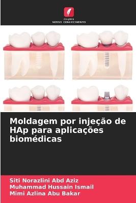 Moldagem por injeção de HAp para aplicações biomédicas - Siti Norazlini Abd Aziz,Muhammad Hussain Ismail,Mimi Azlina Abu Bakar - cover