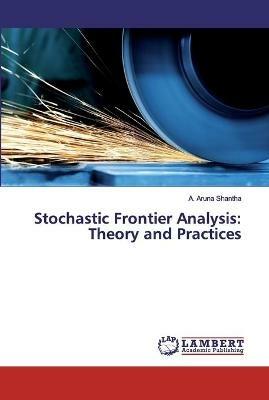 Stochastic Frontier Analysis: Theory and Practices - A Aruna Shantha - cover