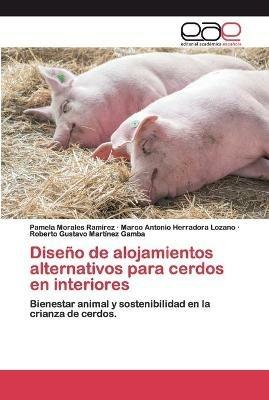 Diseno de alojamientos alternativos para cerdos en interiores - Pamela Morales Ramirez,Marco Antonio Herradora Lozano,Roberto Gustavo Martinez Gamba - cover