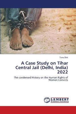 A Case Study on Tihar Central Jail (Delhi, India) 2022 - Tanu Shri - cover