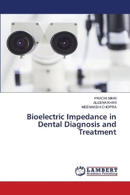 Bioelectric Impedance in Dental Diagnosis and Treatment - Prachi Sikri,Aleena Khan,Meenakshi Chopra - cover