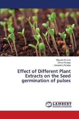 Effect of Different Plant Extracts on the Seed germination of pulses - Mayank Parmar,Dhruv Pandya,Himanshu Pandya - cover