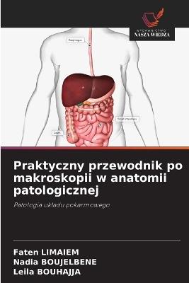 Praktyczny przewodnik po makroskopii w anatomii patologicznej - Faten Limaiem,Nadia Boujelbene,Leila Bouhajja - cover