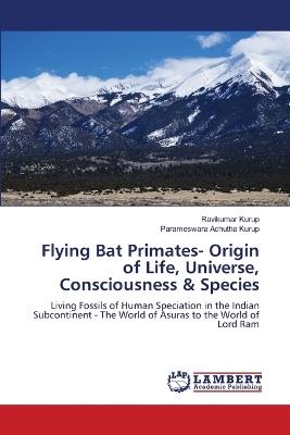 Flying Bat Primates- Origin of Life, Universe, Consciousness & Species - Ravikumar Kurup,Parameswara Achutha Kurup - cover