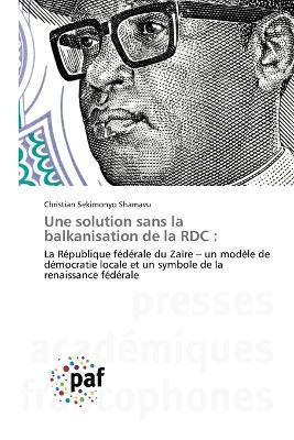 Une solution sans la balkanisation de la RDC - Christian Sekimonyo Shamavu - cover