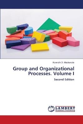 Group and Organizational Processes. Volume I - Kenneth D MacKenzie - cover