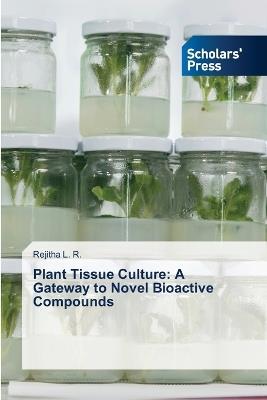 Plant Tissue Culture: A Gateway to Novel Bioactive Compounds - Rejitha L R - cover