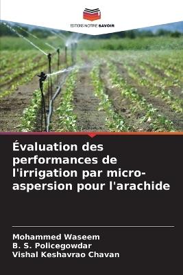 Évaluation des performances de l'irrigation par micro-aspersion pour l'arachide - Mohammed Waseem,B S Policegowdar,Vishal Keshavrao Chavan - cover