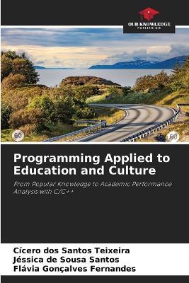 Programming Applied to Education and Culture - Cícero Dos Santos Teixeira,Jéssica de Sousa Santos,Flávia Gonçalves Fernandes - cover