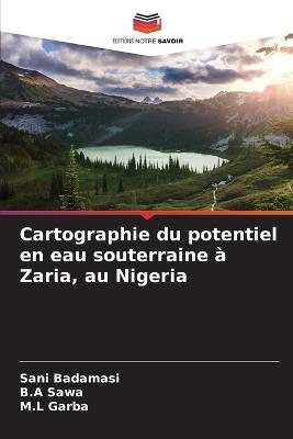 Cartographie du potentiel en eau souterraine à Zaria, au Nigeria - Sani Badamasi,B a Sawa,M L Garba - cover