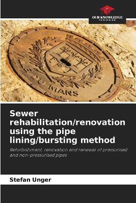 Sewer rehabilitation/renovation using the pipe lining/bursting method - Stefan Unger - cover