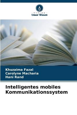 Intelligentes mobiles Kommunikationssystem - Khuzaima Fazal,Carolyne Macharia,Hani Rand - cover