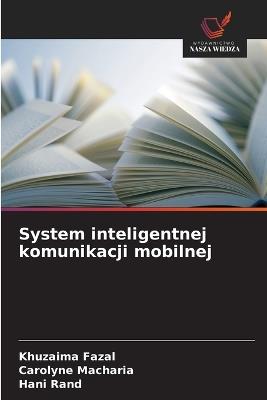System inteligentnej komunikacji mobilnej - Khuzaima Fazal,Carolyne Macharia,Hani Rand - cover