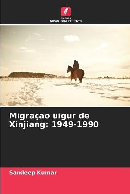 Migração uigur de Xinjiang: 1949-1990 - Sandeep Kumar - cover