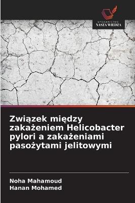 Związek między zakażeniem Helicobacter pylori a zakażeniami pasożytami jelitowymi - Noha Mahamoud,Hanan Mohamed - cover