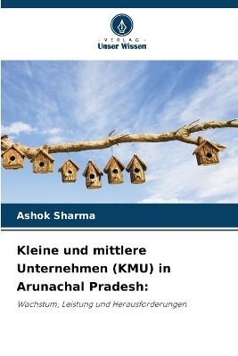 Kleine und mittlere Unternehmen (KMU) in Arunachal Pradesh - Ashok Sharma - cover