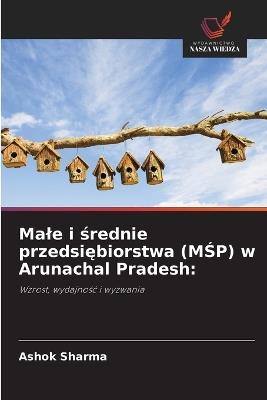 Male i średnie przedsiębiorstwa (MŚP) w Arunachal Pradesh - Ashok Sharma - cover