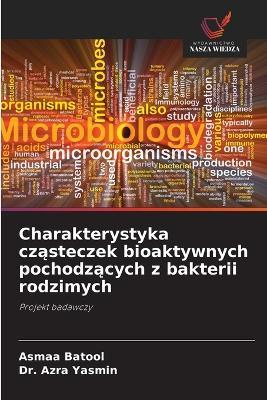 Charakterystyka cząsteczek bioaktywnych pochodzących z bakterii rodzimych - Asmaa Batool,Azra Yasmin - cover