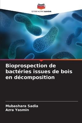 Bioprospection de bactéries issues de bois en décomposition - Mubashara Sadia,Azra Yasmin - cover