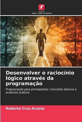 Desenvolver o raciocínio lógico através da programação - Roberto Cruz Acosta - cover