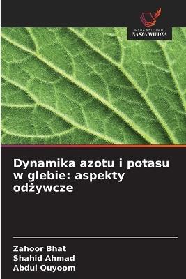 Dynamika azotu i potasu w glebie: aspekty odżywcze - Zahoor Bhat,Shahid Ahmad,Abdul Quyoom - cover