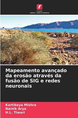 Mapeamento avançado da erosão através da fusão de SIG e redes neuronais - Kartikeya Mishra,Nainik Arya,H L Tiwari - cover