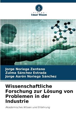 Wissenschaftliche Forschung zur Lösung von Problemen in der Industrie - Jorge Noriega Zenteno,Zulma Sánchez Estrada,Jorge Aarón Noriega Sánchez - cover