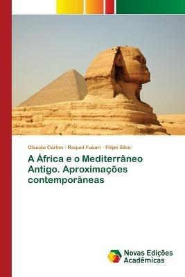 A Africa e o Mediterraneo Antigo. Aproximacoes contemporaneas - Claudio Carlan,Raquel Funari,Filipe Silva - cover