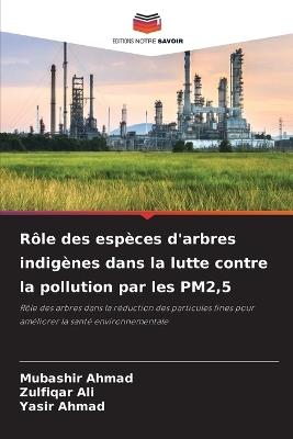 Rôle des espèces d'arbres indigènes dans la lutte contre la pollution par les PM2,5 - Mubashir Ahmad,Zulfiqar Ali,Yasir Ahmad - cover