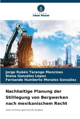 Nachhaltige Planung der Stilllegung von Bergwerken nach mexikanischem Recht - Jorge Rubén Tarango Mancinas,Diana González López,Fernando Humberto Morales González - cover