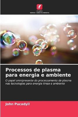 Processos de plasma para energia e ambiente - John Pucadyil - cover