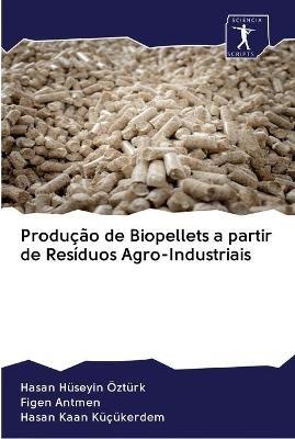 Producao de Biopellets a partir de Residuos Agro-Industriais - Hasan Huseyin OEzturk,Figen Antmen,Hasan Kaan Kucukerdem - cover