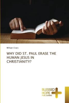 Why Did St. Paul Erase the Human Jesus in Christianity? - William Coats - cover