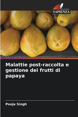 Malattie post-raccolta e gestione dei frutti di papaya - Pooja Singh - cover
