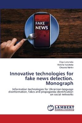 Innovative technologies for fake news detection. Monograph - Olga Lozynska,Victoria Vysotska,Oksana Markiv - cover