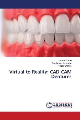 Virtual to Reality: CAD-CAM Dentures - Vidya Channe,Prashnasa Vaikunthe,Yogini Shende - cover